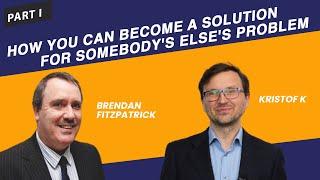 Brendan Fitzpatrick & Kristof K   Part 1 How You can become a Solution for Somebody's else's problem