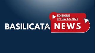 Basilicata News | Edizione del 04/12/2023