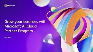 Grow your business with Microsoft AI Cloud Partner Program | BRK347