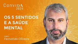 Como os 5 sentidos influenciam a saúde mental com Fernando Oliveira | CONVIDA 2024