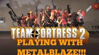 PLAYING TF2 WITH METALBLAZE!!!