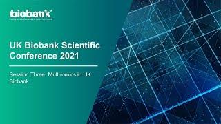 UK Biobank Scientific Conference 2021: Multi-omics in UK Biobank