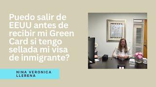 Puedo salir de EEUU antes de recibir mi Green Card si tengo sellada mi visa de inmigrante?