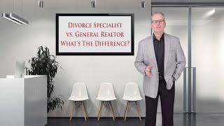 Why Divorce Real Estate Specialists vs. General Realtors