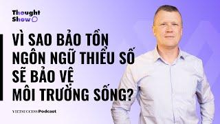 Thought Show SS2 #4| Vì sao bảo tồn ngôn ngữ thiểu số sẽ bảo vệ môi trường sống?| Dr.David Harrison