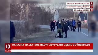 Ukraina Halky Rus Basybalyjylary Içeri Goýbermedi | HSM Habar | HSM News