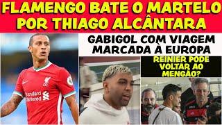 GABIGOL VIAJANDO PRA EUROPA | FLAMENGO BATE O MARTELO POR THIAGO ALCÂNTARA | REINIER DE VOLTA E+