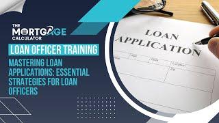 Loan Officer Training - Mastering Loan Applications: Essential Strategies LOs