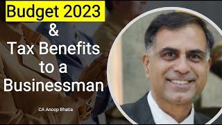 Budget 2023 and Tax Benefits to a Businessman | CA Anoop Bhatia