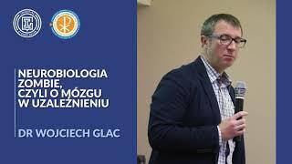 dr Wojciech Glac, Neurobiologia Zombie, czyli o mózgu w uzależnieniu