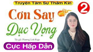 [Tập 2] Cơn Say Dục Vọng - Truyện tâm sự thầm kín đặc sắc 2022 - MC Thu Huệ kể cả xóm khen