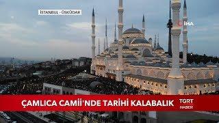 Çamlıca Camii'nde Tarihi Kalabalık