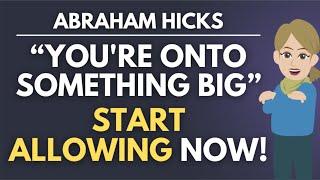 You're Already Onto Something BIG - Start Allowing NOW! ️ Abraham Hicks