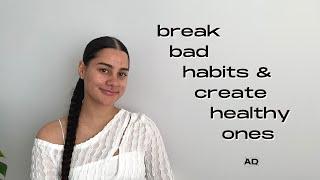 how to break bad habits & create healthy ones 