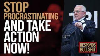 STOP PROCRASTINATING AND TAKE ACTION NOW! | DAN RESPONDS TO BULLSHIT