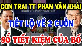 Con Trai TT Phan Văn Khải BẤT NGỜ TIẾT LỘ Về 2 Cuốn SỔ TIẾT KIỆM Của Cha ! | Triết Lý Tinh Hoa