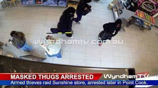 Armed thieves raid Sunshine store, arrested later in Point Cook.