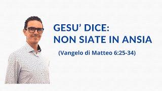 Non siate in ANSIA, abbiate FEDE in DIO - Vangelo di Matteo 6:25-34