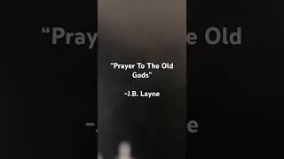 “Prayer To The Old Gods” - J.B. Layne