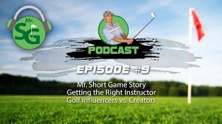 Mr. Short Game Podcast Ep #9 - My Golf Story, The Right Instructor & Golf Influencers vs. Creators