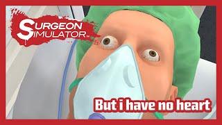 Surgeon Simulator, But i have no heart