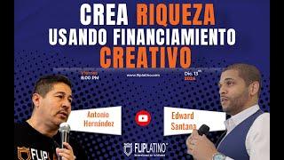 Crea Riqueza usando financiamiento Creativo | Edward Santana | Flip Latino