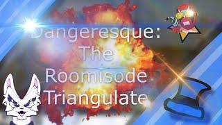 DANGERESQUE: THE ROOMISODE TRIANGULATE!!!