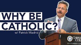 Why Be Catholic? | Patrick Madrid