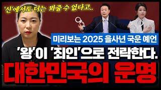 미리보는 2025 을사년 대한민국의 운명, 국운 예언 ! '왕'이 '죄인'으로 전락하는 형국이다?! 신에서도 더는 봐줄 수 없다는 무당의 충격 공수..