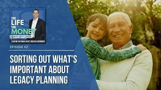 Ep 62: Sorting Out What's Important About Legacy Planning