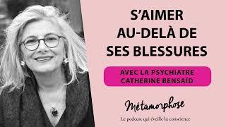 S’aimer au delà de ses blessures avec la psychiatre Catherine Bensaïd