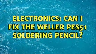 Electronics: Can I fix the Weller PES51 soldering pencil? (2 Solutions!!)