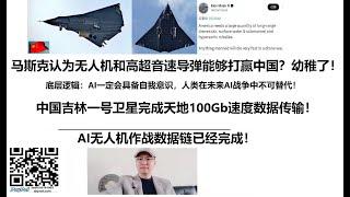 马斯克认为无人机和高超音速导弹能够打赢中国？幼稚了！底层逻辑：AI一定会具备自我意识，人类在未来AI战争中不可替代！中国吉林一号卫星完成天地100Gb速度数据传输！AI无人机作战数据链已经完成！