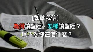 [如此我信］為何讀聖經，怎樣讀聖經？啊不然你在信什麼？