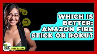 Which Is Better: Amazon Fire Stick Or Roku? - Talking Tech Trends