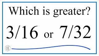 Which fraction is greater 3/16 or 7/32?