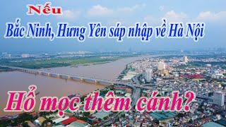 Có nên sáp nhập Bắc Ninh, Hưng Yên vào Hà Nội?