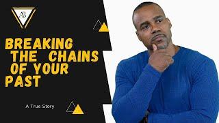 How to Break the Chains of Your Past and transform Your life in 6 minutes.