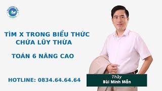 Tìm x trong biểu thức chứa lũy thừa - Toán 6 nâng cao - Thầy Bùi Minh Mẫn