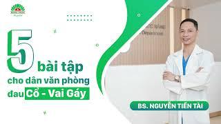 5 BÀI TẬP GIẢM ĐAU CỔ - VAI GÁY CHO DÂN VĂN PHÒNG