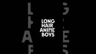 LONG HAIR ANIME BOYS..