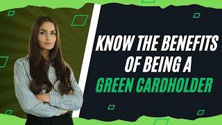 KNOW THE BENEFITS OF BEING A GREEN CARDHOLDER