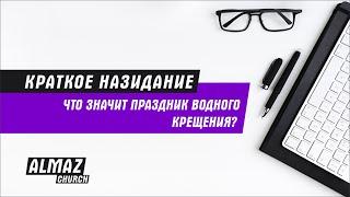 ЧТО ЗНАЧИТ ПРАЗДНИК ВОДНОГО КРЕЩЕНИЯ? ЦЕРКОВЬ "АЛМАЗ"