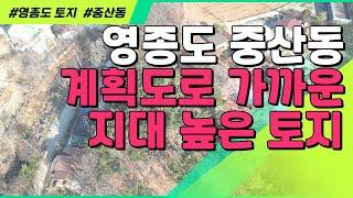 영종도 토지 [중산동] 시세보다 저렴, 계획도로 가깝고 지대 높아요