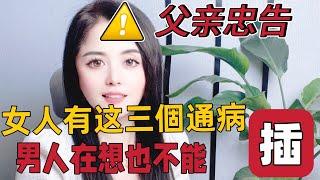 父亲的忠告，有这三个通病的女人，男人一定不要碰，碰了就后悔#两性#情感#女人