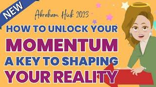 Abraham Hicks 2023: Unlocking the Power of Momentum, A Guide to Shaping Your Reality