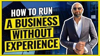 HOW TO RUN A BUSINESS WITHOUT EXPERIENCE (I did it, so can you!)