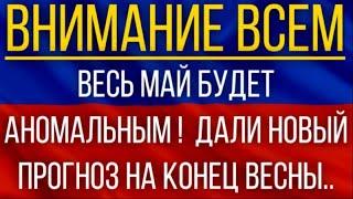 Весь май будет аномальным!  Синоптики дали новый прогноз на конец весны!