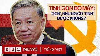 TINH GỌN BỘ MÁY: ‘GỌN’, NHƯNG CÓ ‘TINH’ ĐƯỢC KHÔNG?