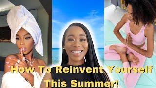 HOW TO REINVENT YOURSELF THIS SUMMER, GLOW-UP TIPS